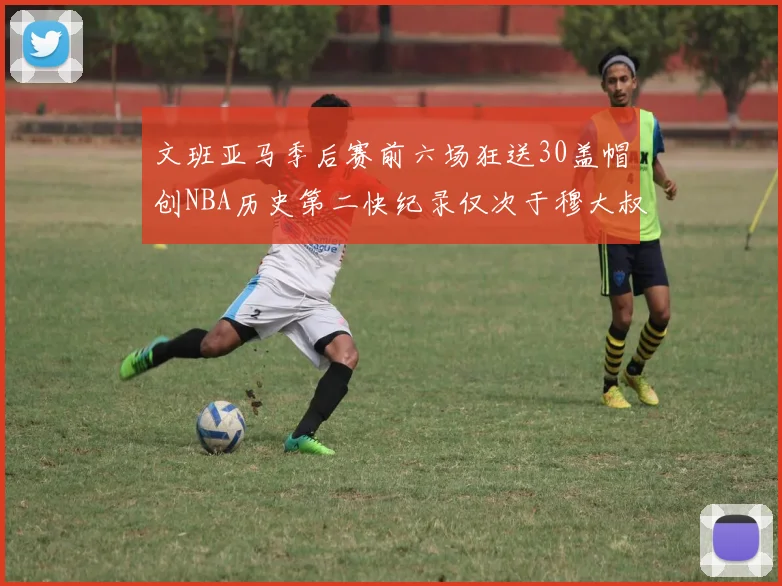 文班亚马季后赛前六场狂送30盖帽创NBA历史第二快纪录仅次于穆大叔的五场表现