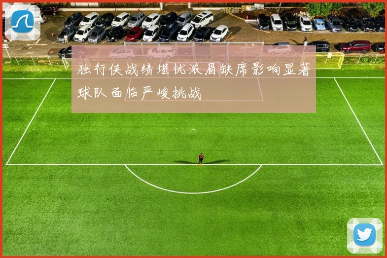 独行侠战绩堪忧浓眉缺席影响显著球队面临严峻挑战